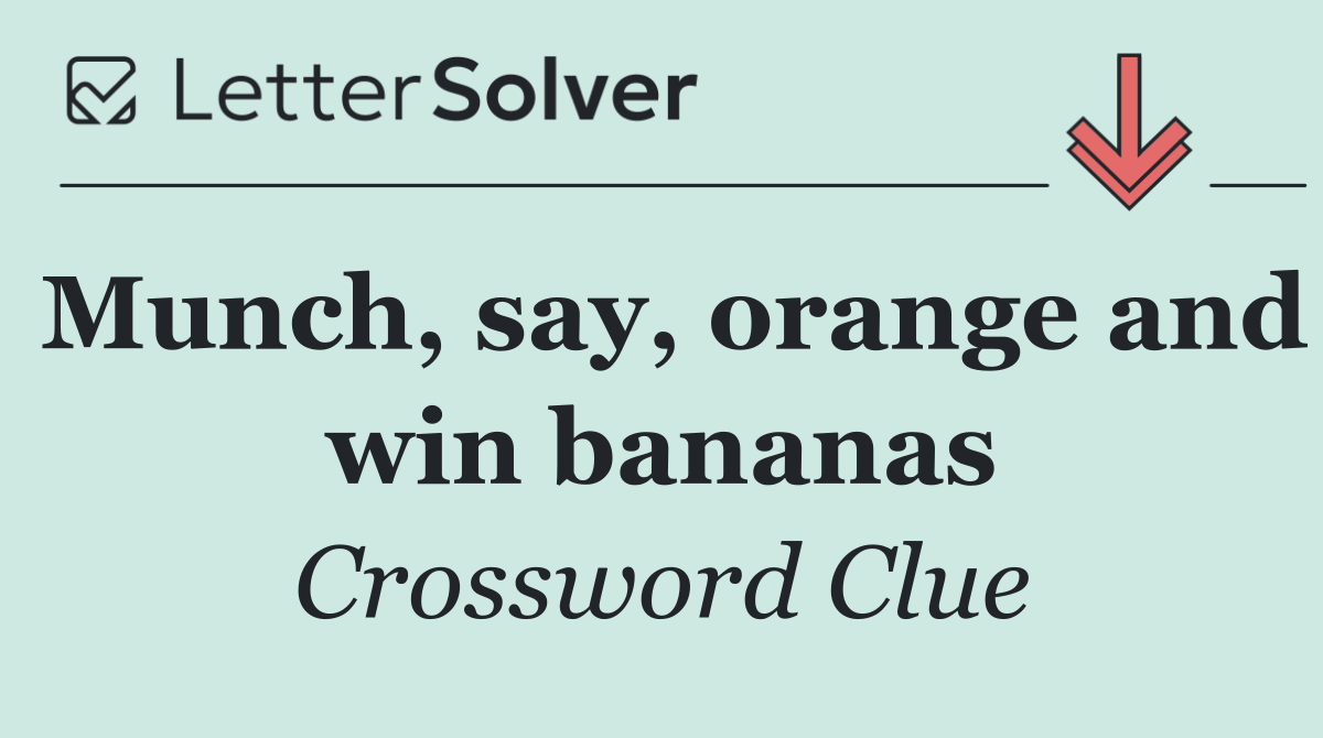 Munch, say, orange and win bananas