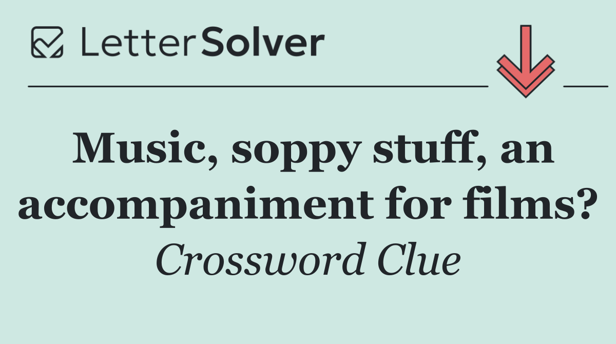 Music, soppy stuff, an accompaniment for films?