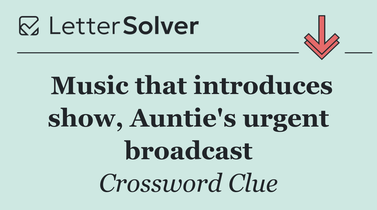 Music that introduces show, Auntie's urgent broadcast