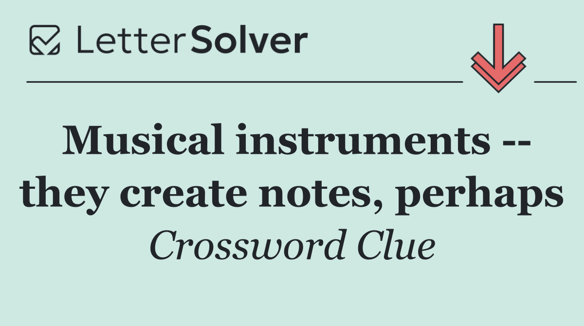 Musical instruments    they create notes, perhaps