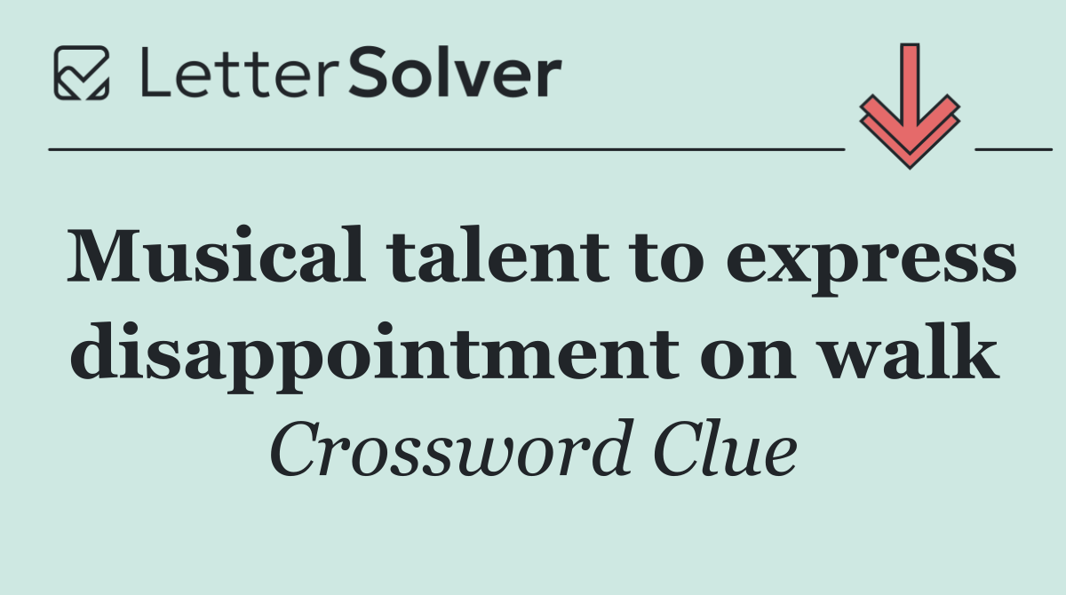 Musical talent to express disappointment on walk