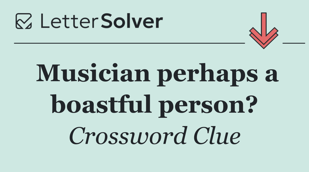 Musician perhaps a boastful person?