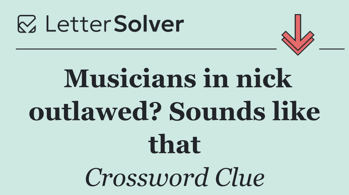 Musicians in nick outlawed? Sounds like that