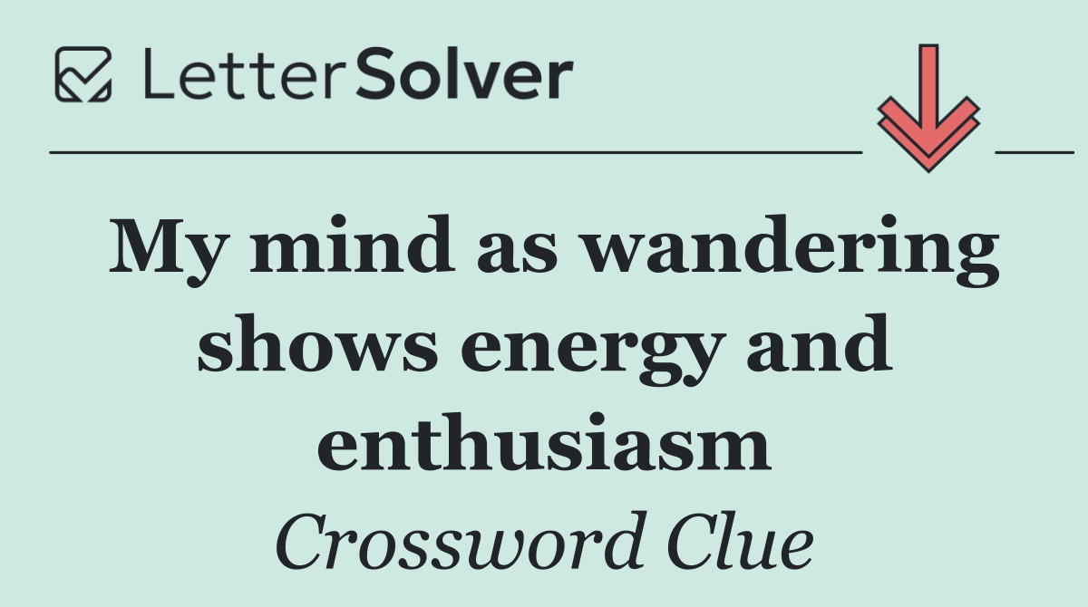 My mind as wandering shows energy and enthusiasm