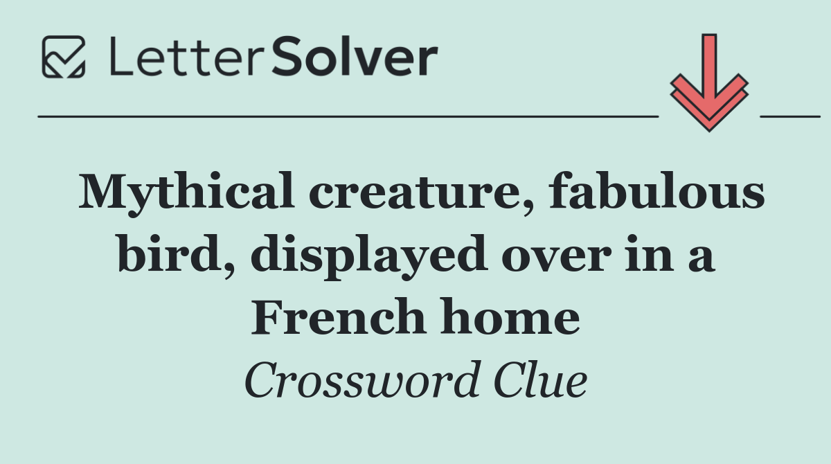 Mythical creature, fabulous bird, displayed over in a French home