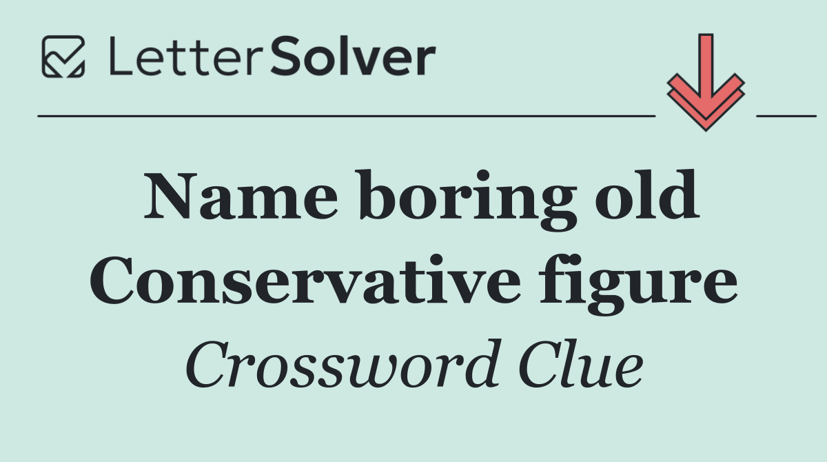 Name boring old Conservative figure