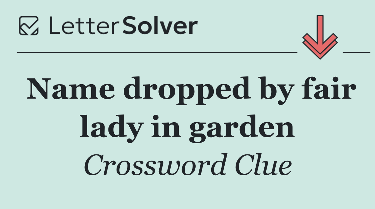 Name dropped by fair lady in garden