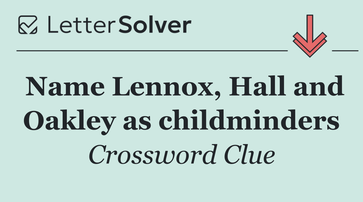 Name Lennox, Hall and Oakley as childminders