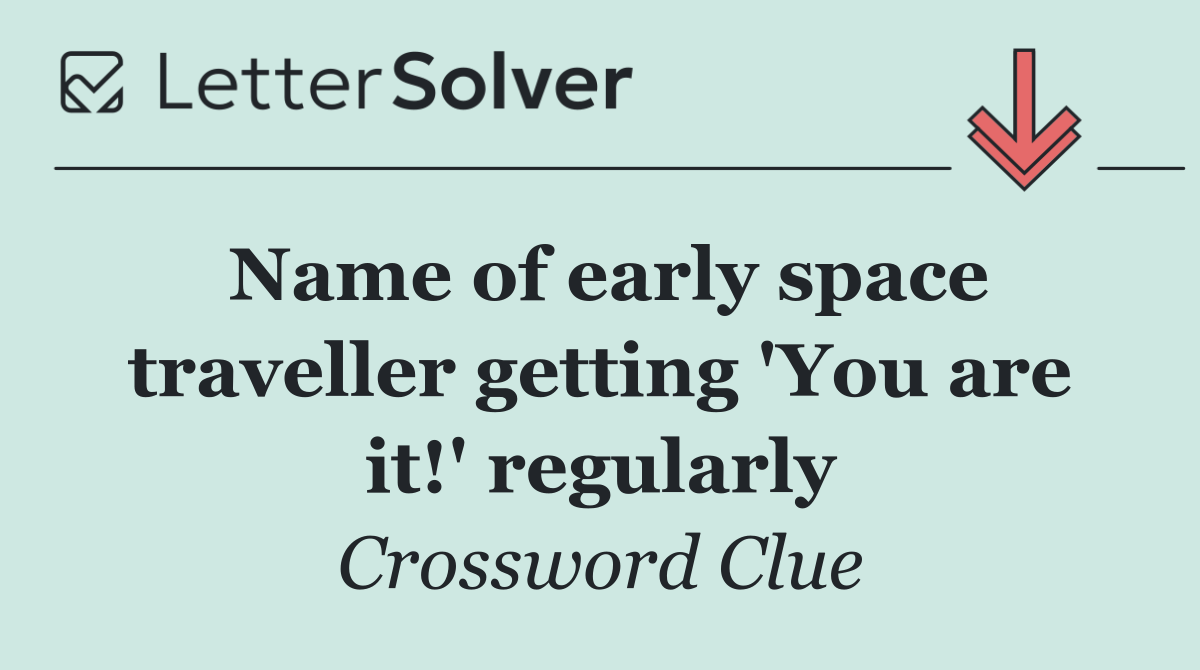Name of early space traveller getting 'You are it!' regularly