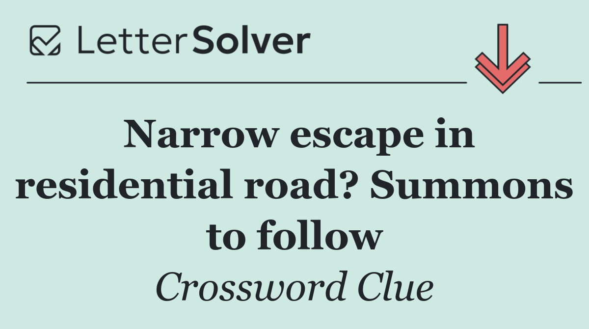 Narrow escape in residential road? Summons to follow