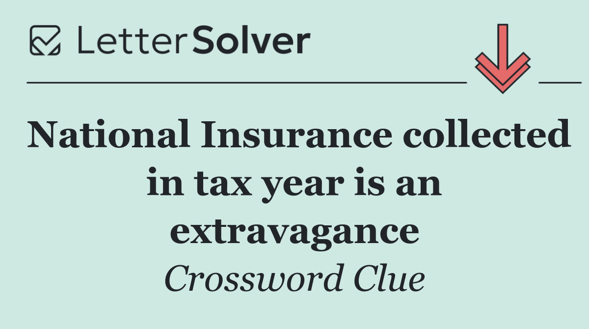 National Insurance collected in tax year is an extravagance