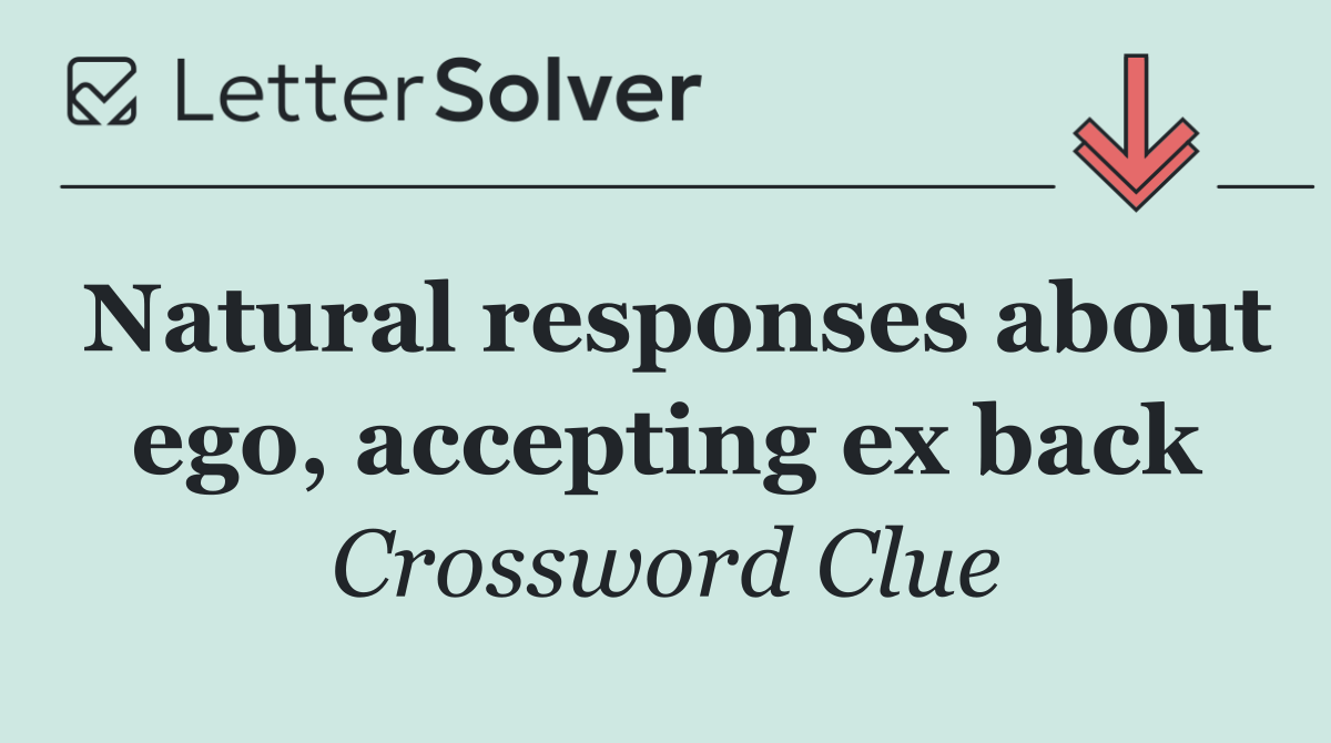 Natural responses about ego, accepting ex back