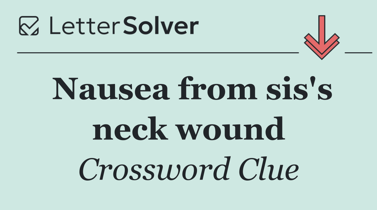 Nausea from sis's neck wound