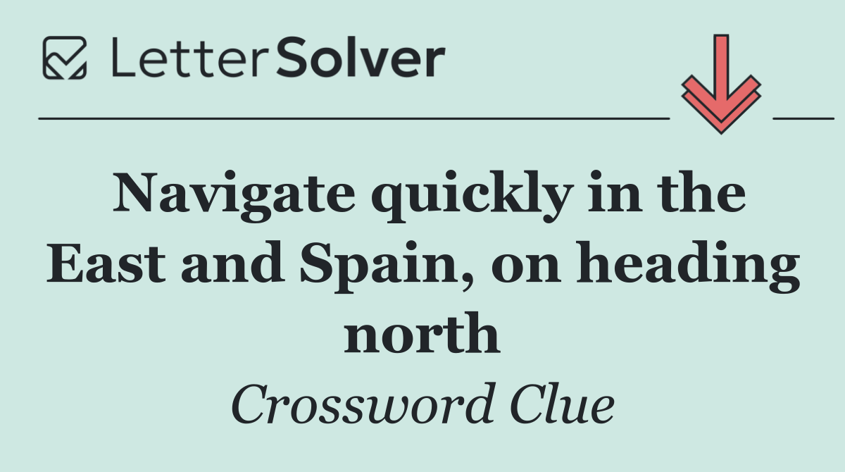 Navigate quickly in the East and Spain, on heading north