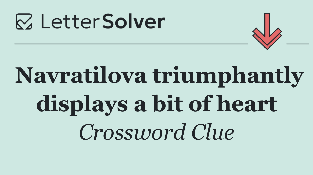 Navratilova triumphantly displays a bit of heart