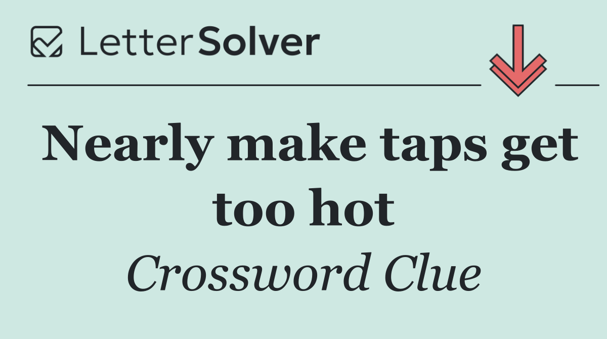 Nearly make taps get too hot