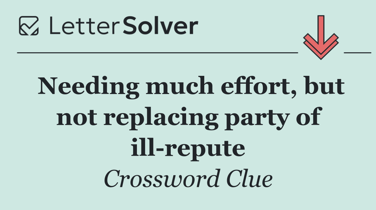 Needing much effort, but not replacing party of ill repute