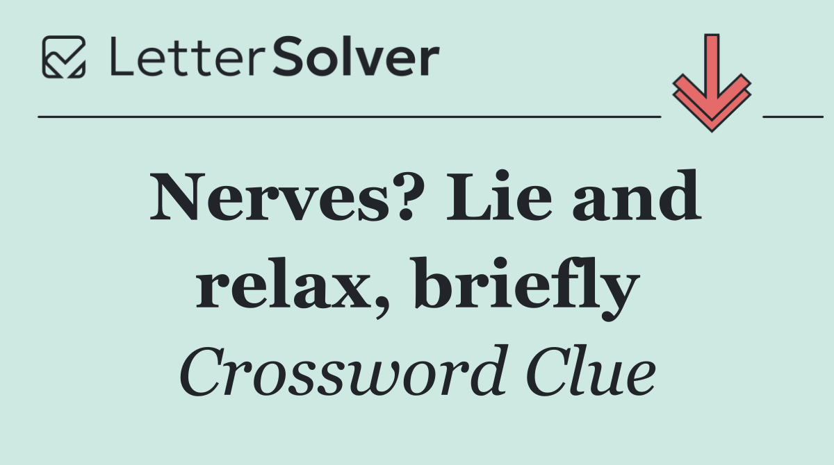 Nerves? Lie and relax, briefly