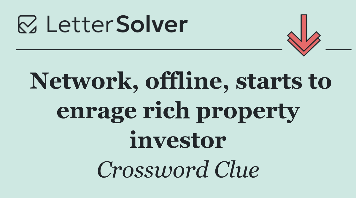 Network, offline, starts to enrage rich property investor