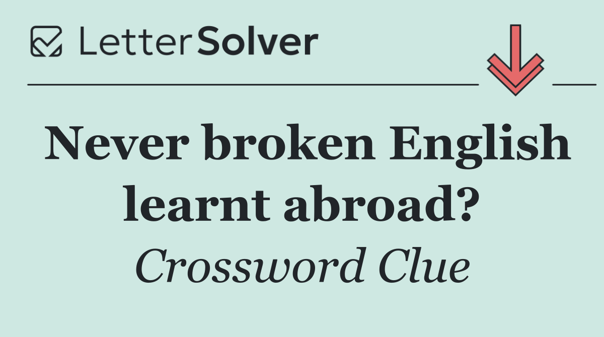 Never broken English learnt abroad?