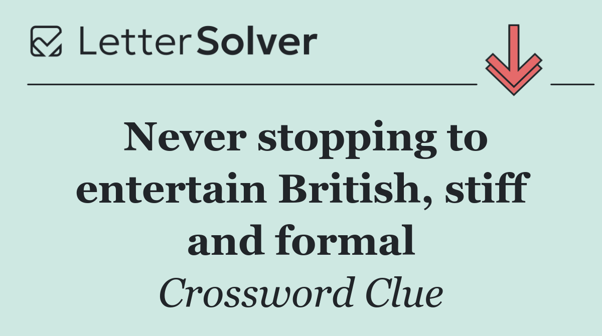 Never stopping to entertain British, stiff and formal