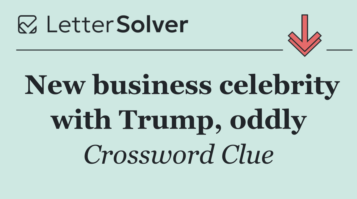 New business celebrity with Trump, oddly