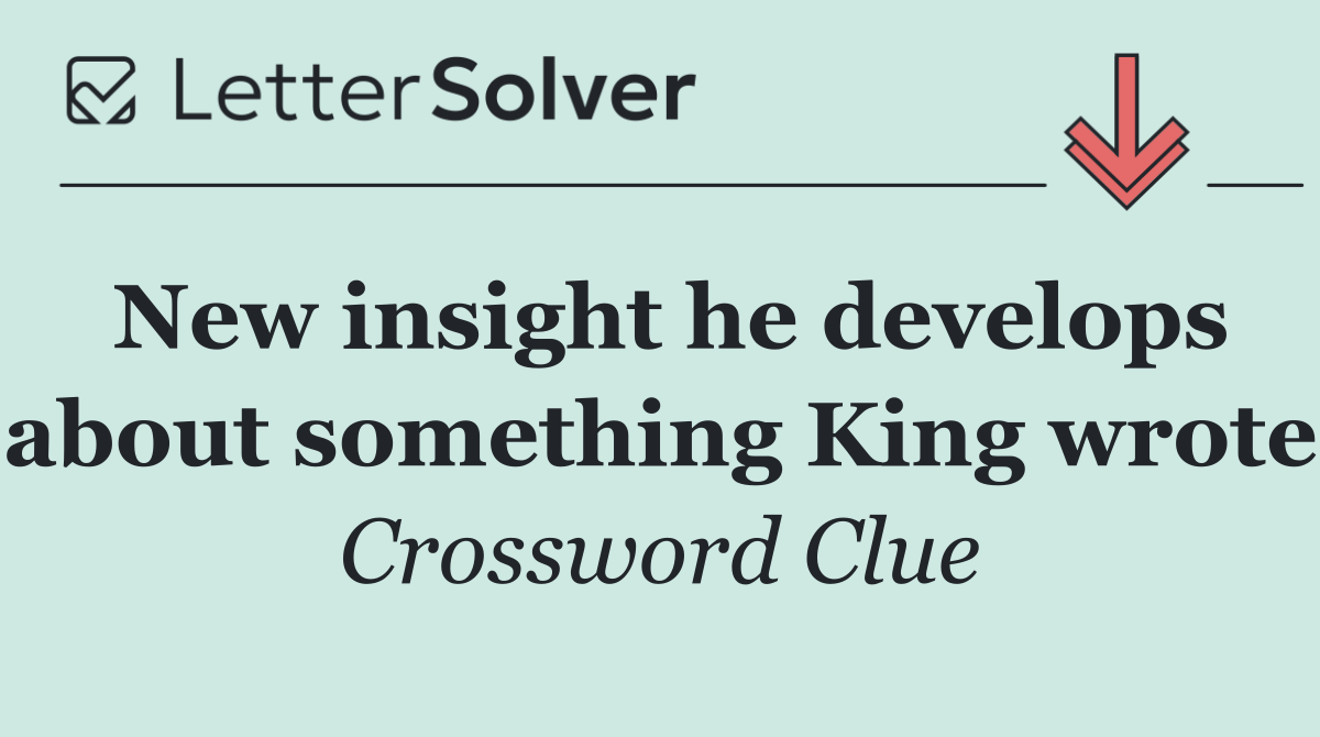 New insight he develops about something King wrote