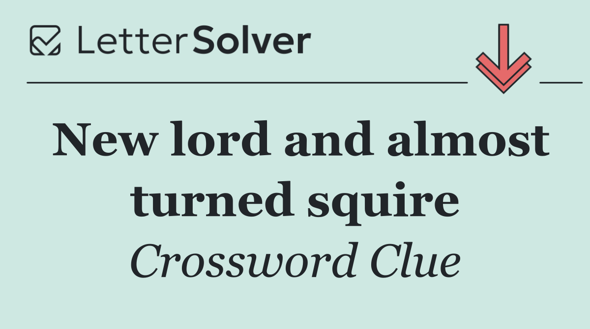 New lord and almost turned squire