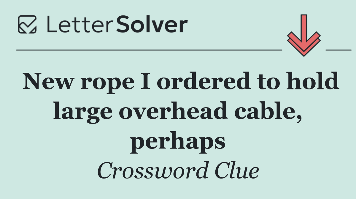 New rope I ordered to hold large overhead cable, perhaps