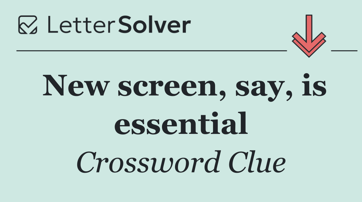 New screen, say, is essential