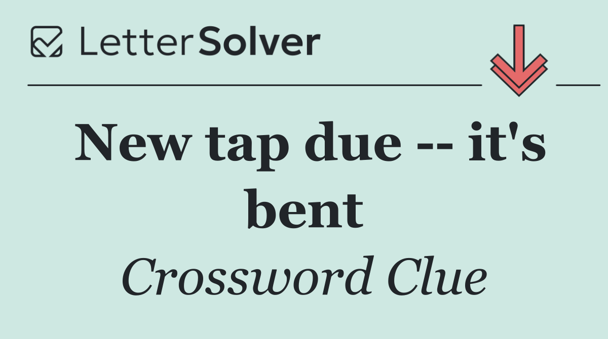 New tap due    it's bent