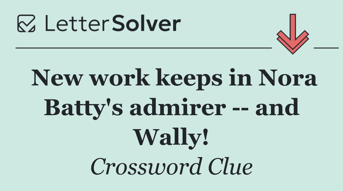 New work keeps in Nora Batty's admirer    and Wally!