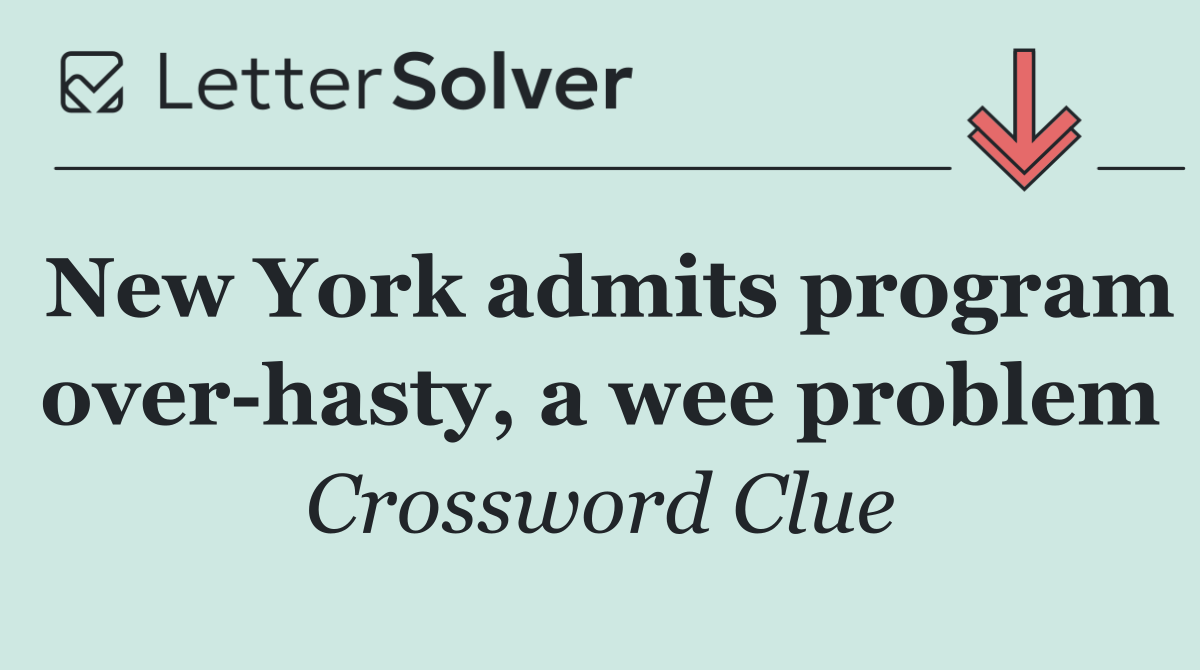 New York admits program over hasty, a wee problem
