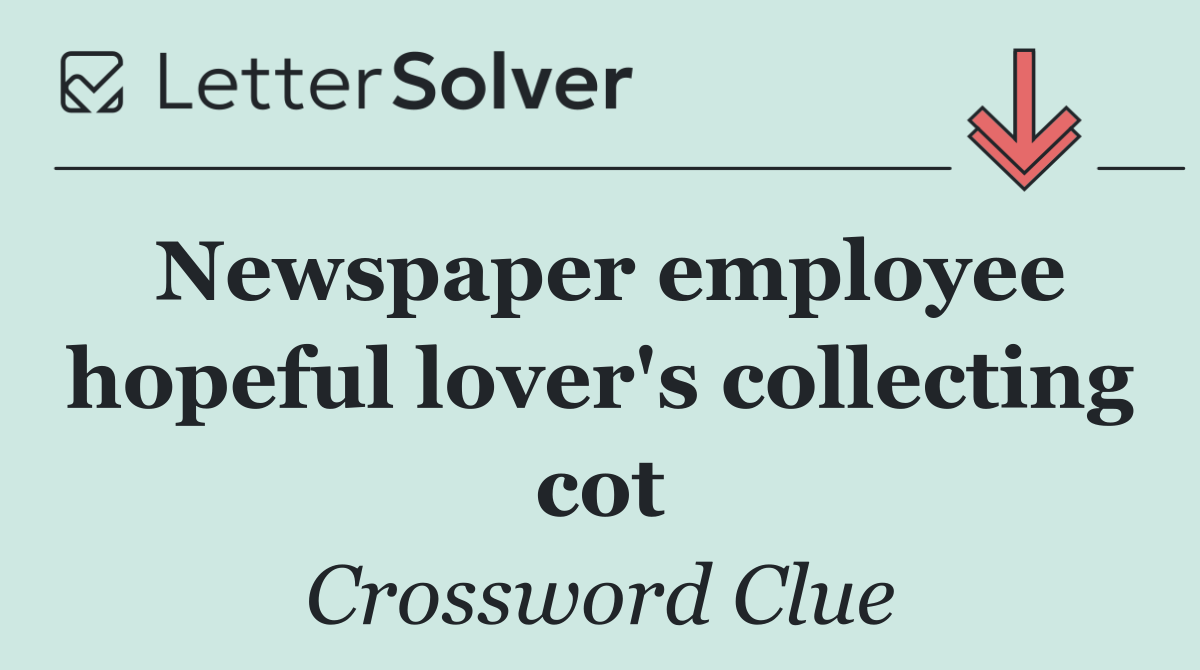 Newspaper employee hopeful lover's collecting cot