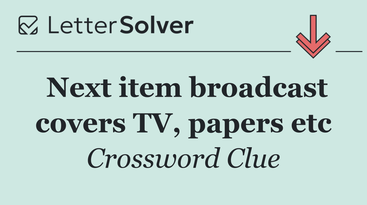 Next item broadcast covers TV, papers etc