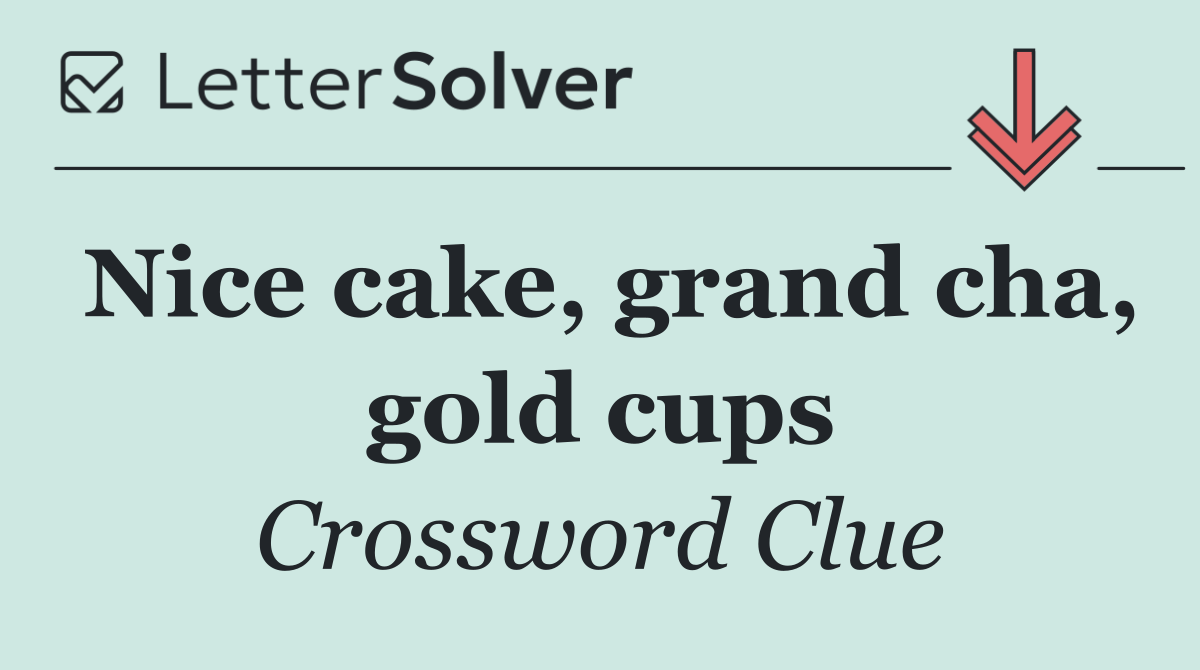 Nice cake, grand cha, gold cups