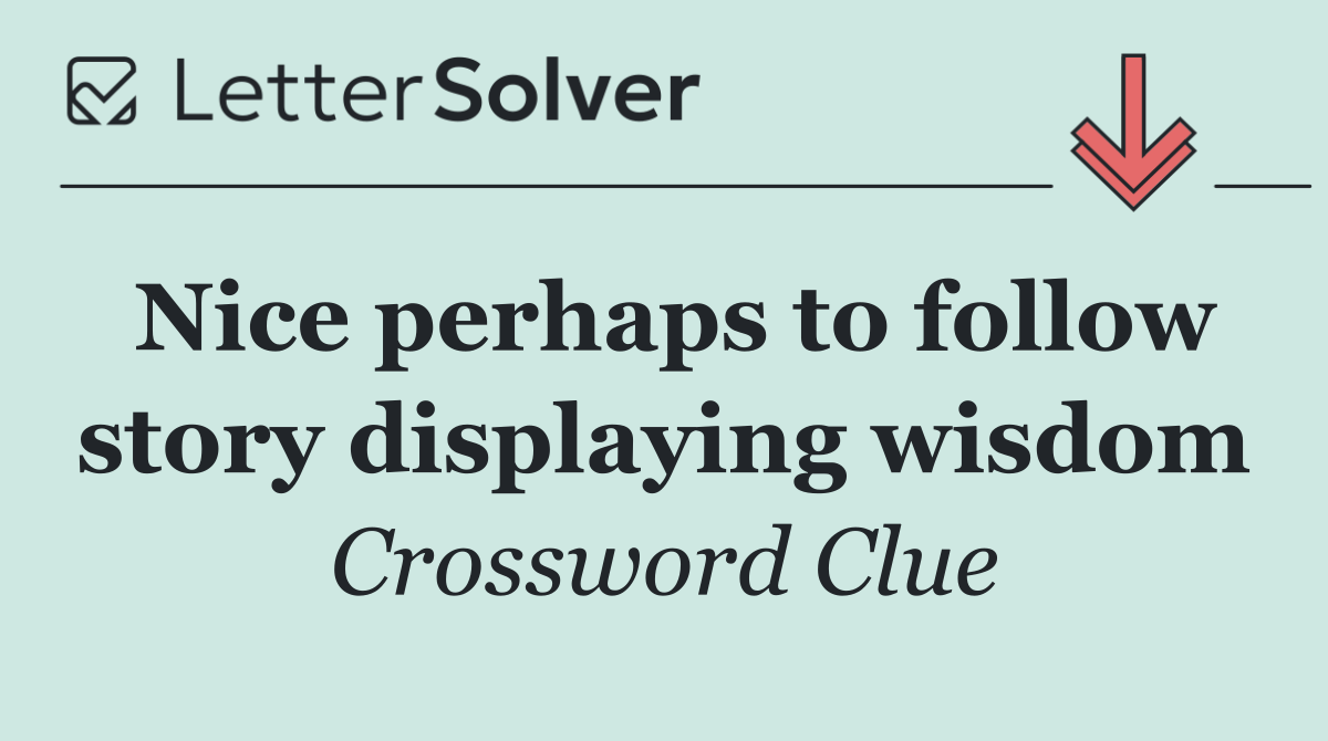 Nice perhaps to follow story displaying wisdom