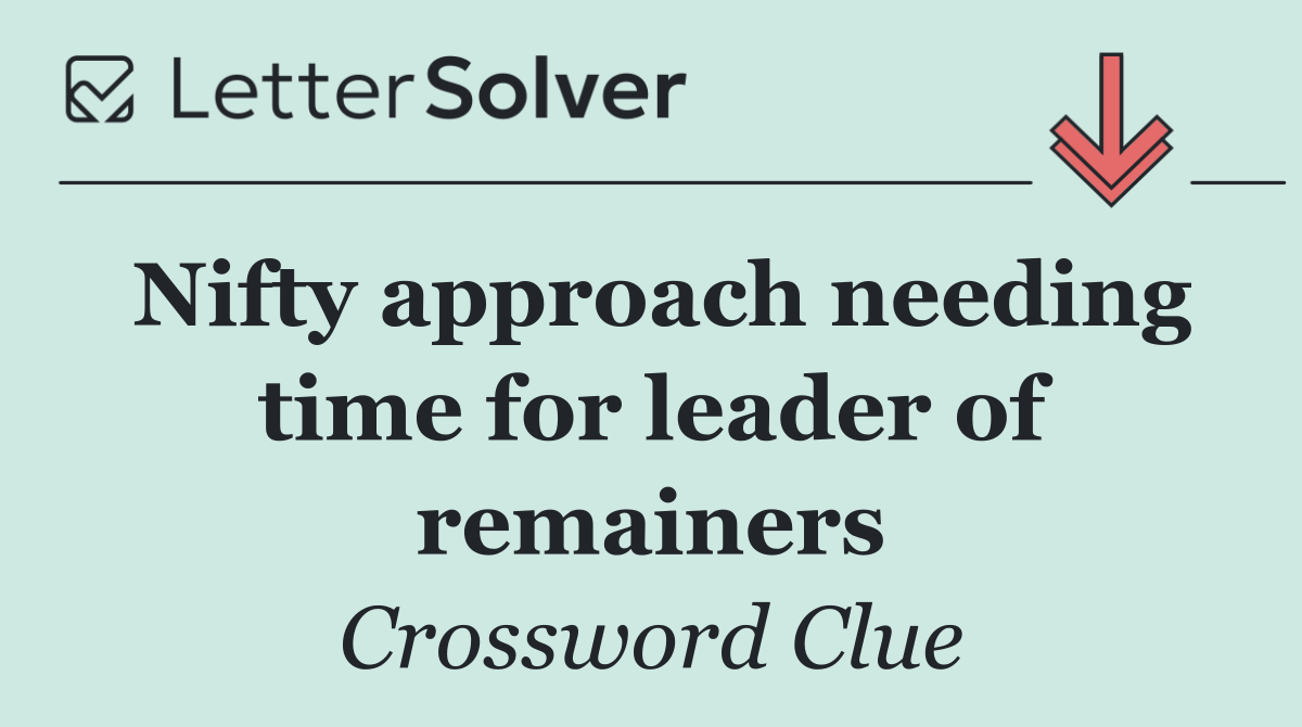 Nifty approach needing time for leader of remainers