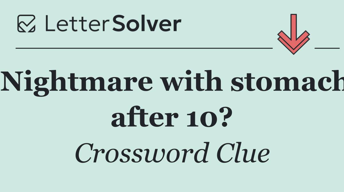 Nightmare with stomach after 10?