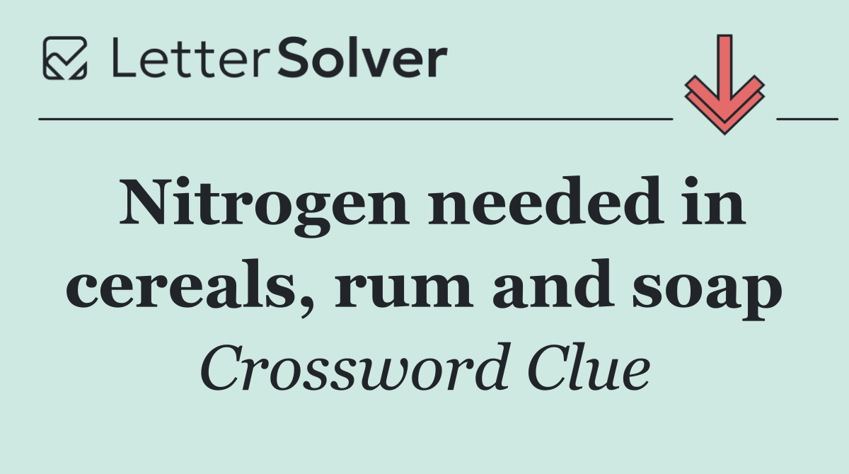 Nitrogen needed in cereals, rum and soap