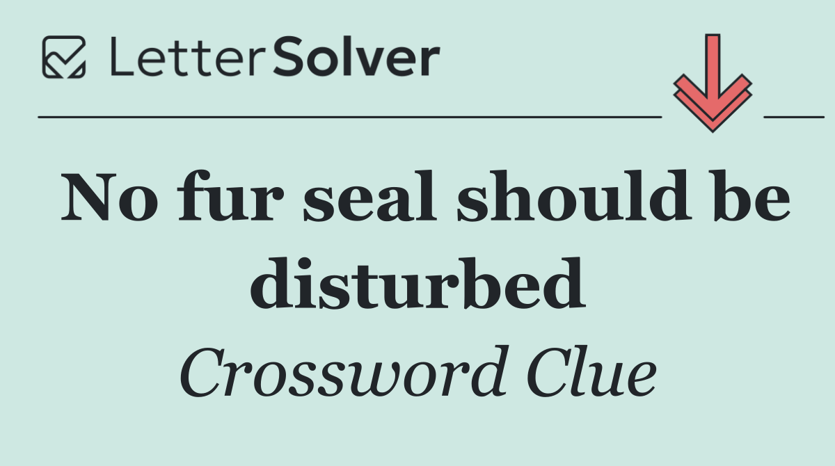 No fur seal should be disturbed