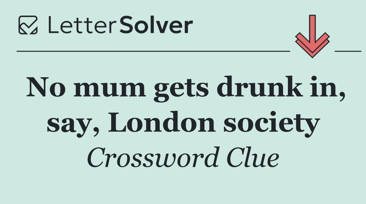 No mum gets drunk in, say, London society