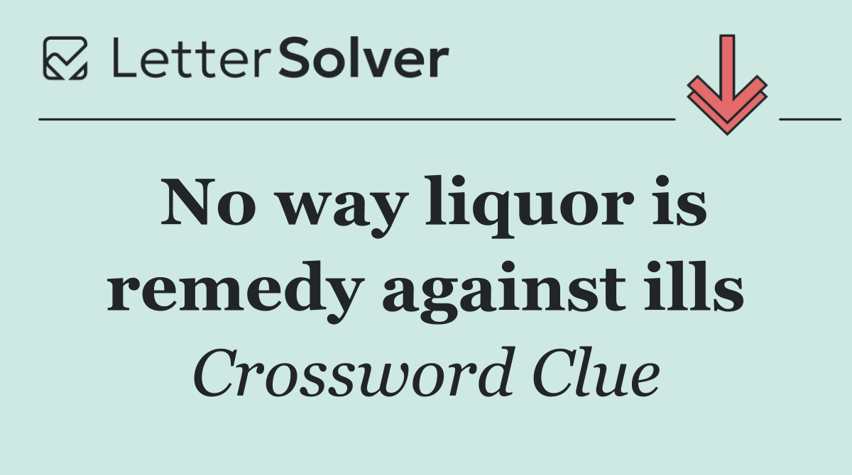 No way liquor is remedy against ills
