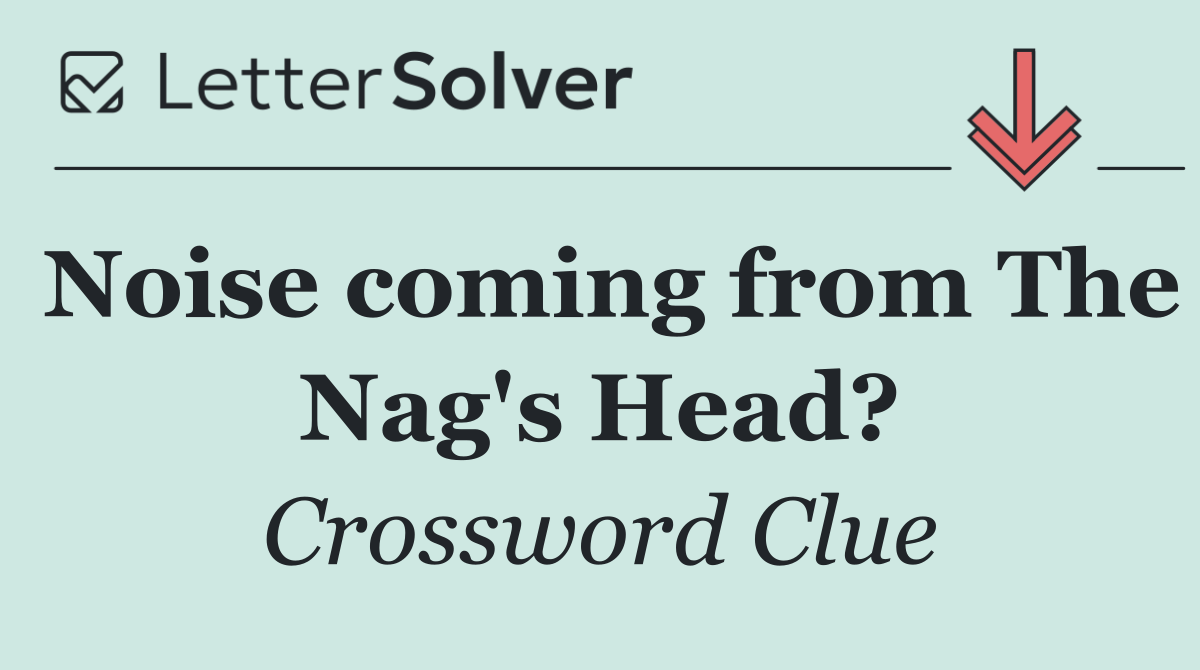 Noise coming from The Nag's Head?