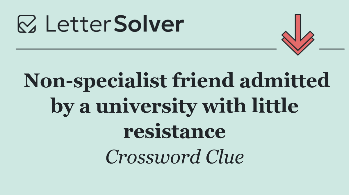 Non specialist friend admitted by a university with little resistance