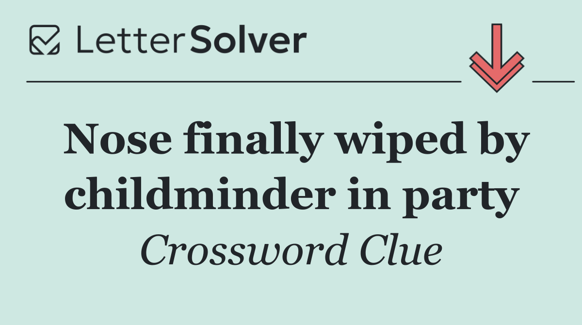 Nose finally wiped by childminder in party