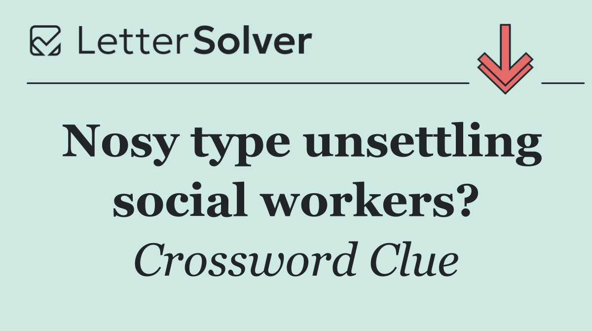 Nosy type unsettling social workers?