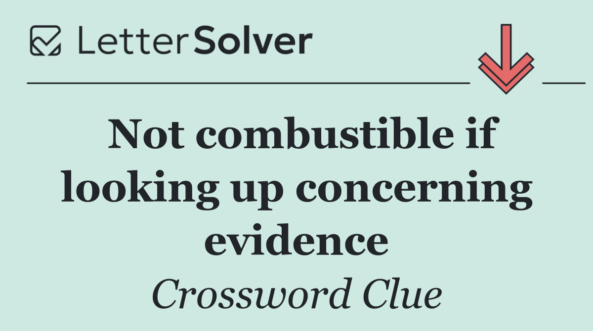 Not combustible if looking up concerning evidence