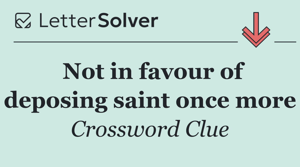 Not in favour of deposing saint once more