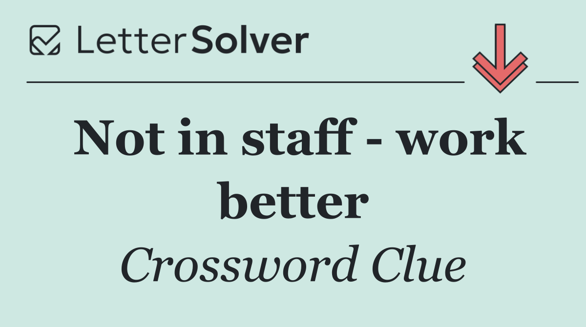 Not in staff   work better
